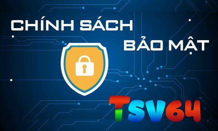 Chính sách bảo mật của TSV64 Chính sách bảo mật của TSV64